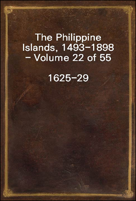 The Philippine Islands, 1493-1898 - Volume 22 of 55 
1625-29
Explorations by early navigators, descriptions of the islands and their peoples, their history and records of the catholic missions, as r