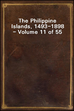 The Philippine Islands, 1493-1898 - Volume 11 of 55 
1599-1602
Explorations by Early Navigators, Descriptions of the Islands and Their Peoples, Their History and Records of the Catholic Missions, as